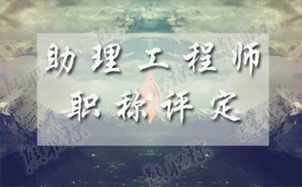助理工程师职称申报表 助理工程师职称评定