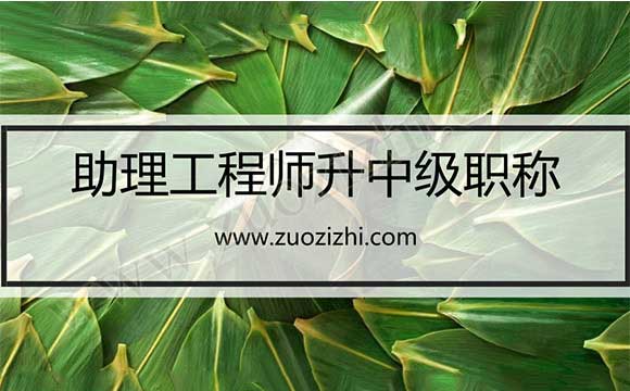 助理工程师升中级职称 助理工程师转中级职称