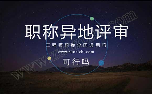 职称异地评审可行吗 工程师职称全国通用吗