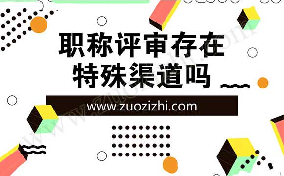 职称评审存在特殊渠道吗
