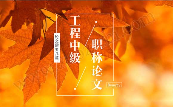 工程中级职称论文需要几篇 中级职称论文需要几篇