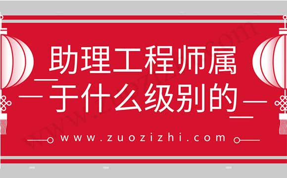 助理工程师属于什么级别的 助理工程师算职称吗
