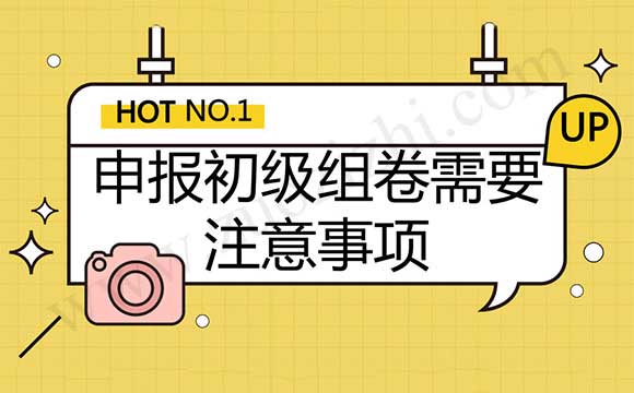职称组卷注意事项 申报中级组卷需要注意事项
