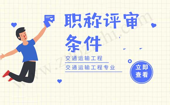 职称评审条件 交通运输工程专业工程师任职资格申报评审条件