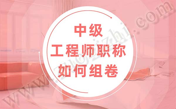 中级工程师职称如何组卷 中级工程师职称如何组卷