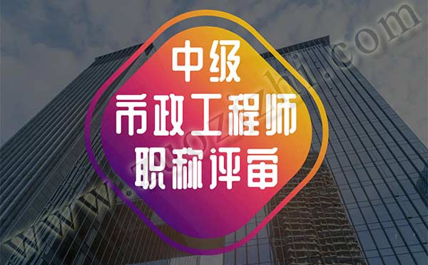 中级市政工程师职称评审 中级市政工程师职称评审