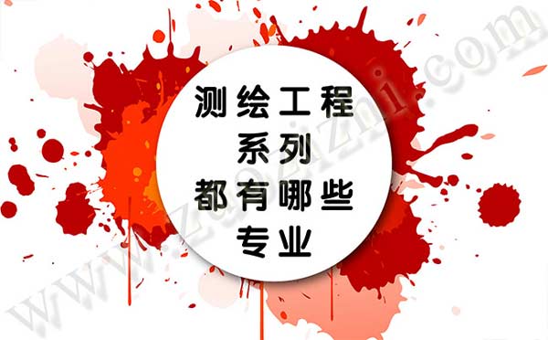 测绘工程系列都有哪些专业 职称评审专业