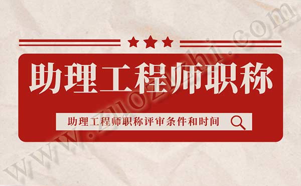 助理工程师职称评审 助理工程师职称评审条件和时间