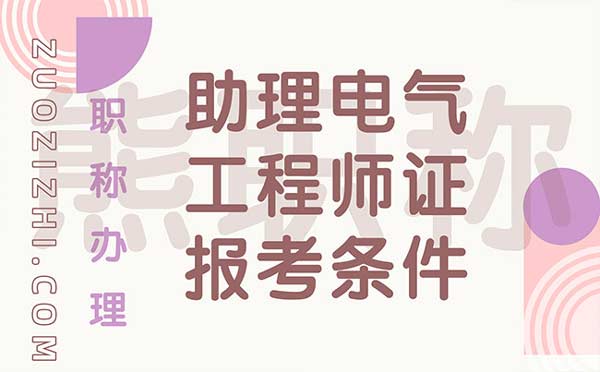 助理电气工程师证报考条件 助理电气工程师证报考条件