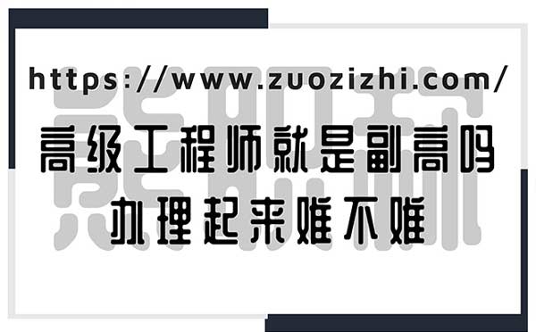 高级工程师就是副高吗 高级工程师就是副高吗
