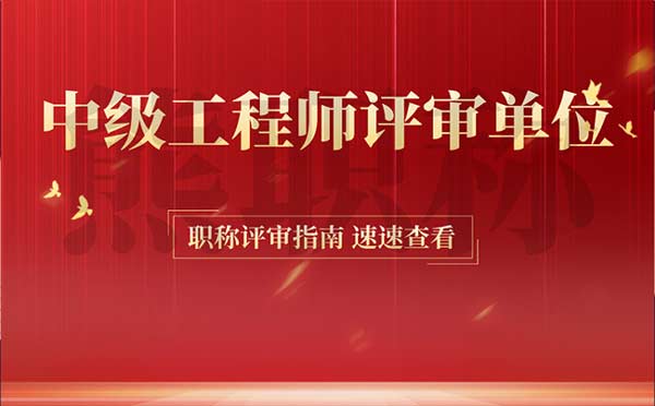 中级工程师评审单位 中级工程师评审单位