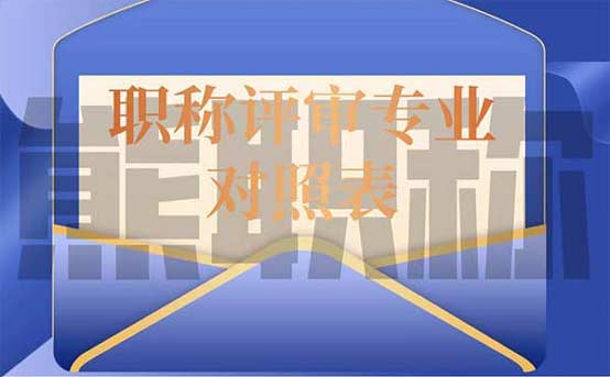职称评审专业对照表 职称评审专业对照表