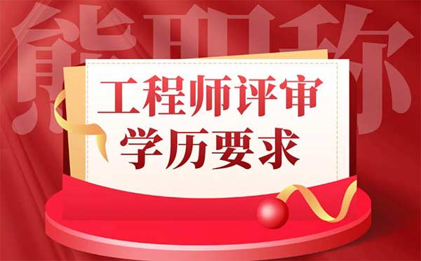工程师评审学历要求 工程师评审学历要求