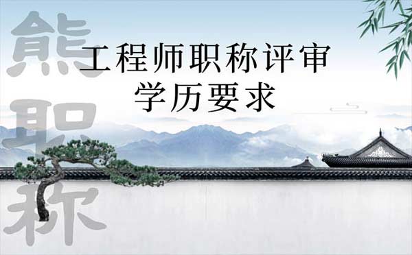 工程师职称评审学历要求 工程师职称评审学历要求