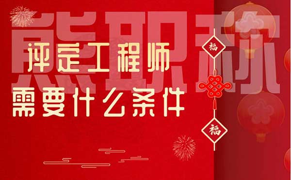 评定工程师需要什么条件 评定工程师需要什么条件