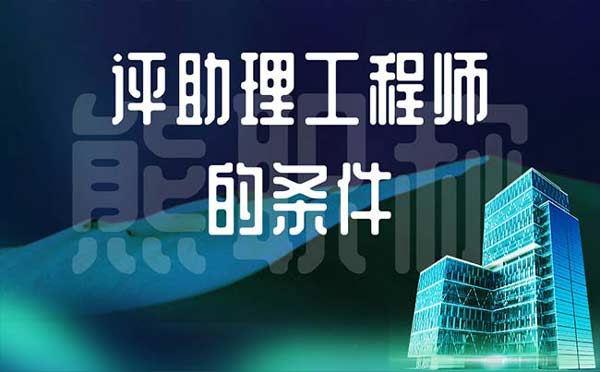 评助理工程师的条件 评助理工程师的条件