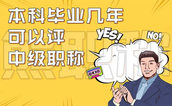 本科毕业几年可以评中级职称 本科毕业几年可以评中级职称