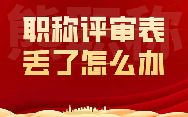 职称评审表丢了怎么办 职称评审表丢了怎么办