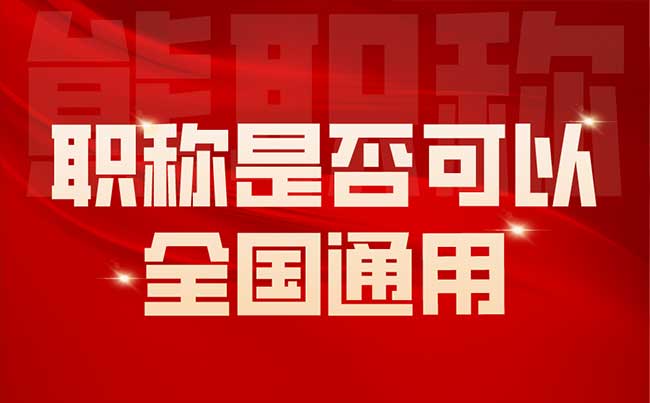 职称是否可以全国通用 职称是否可以全国通用