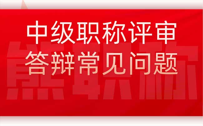 中级职称评审答辩常见问题 中级职称评审答辩常见问题
