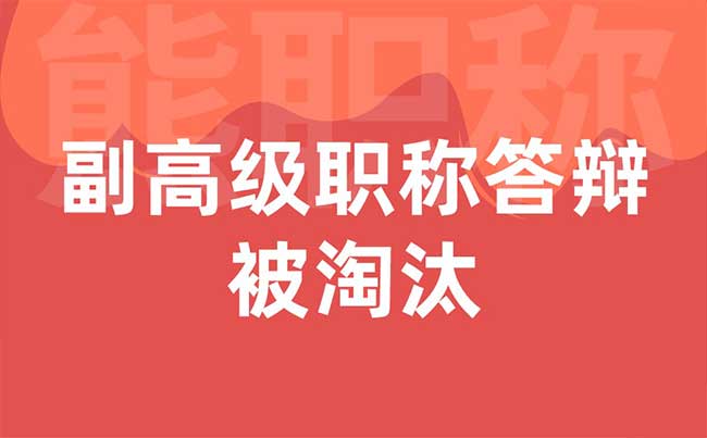 副高级职称答辩被淘汰 副高级职称答辩被淘汰