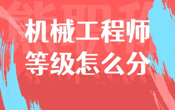 机械工程师等级怎么分 机械工程师等级怎么分
