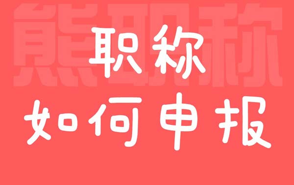 职称如何申报 职称如何申报