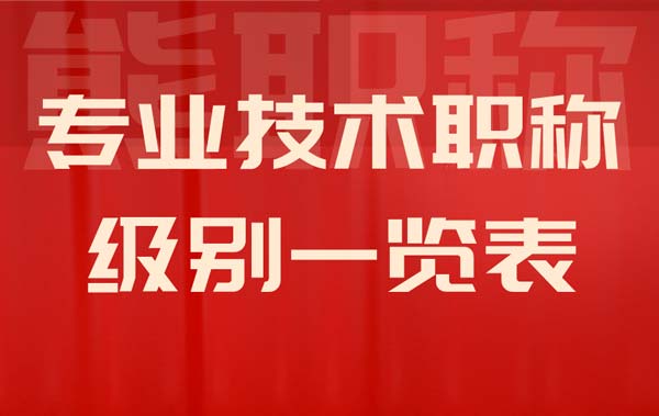 专业技术职称级别一览表 专业技术职称级别一览表