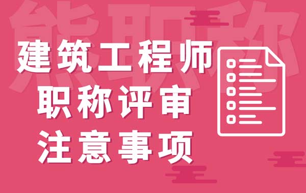 建筑工程师职称评审注意事项 建筑工程师职称评审注意事项