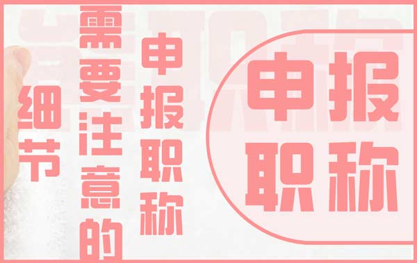 申报职称需要注意的细节 申报职称需要注意的细节