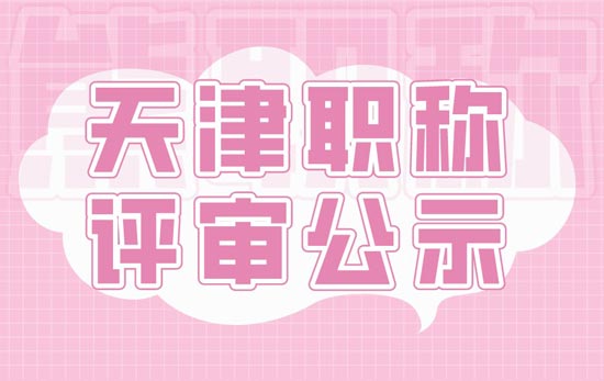 天津职称评审公示 天津职称评审公示