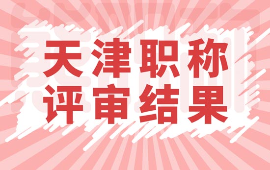 天津职称评审结果 天津职称评审结果