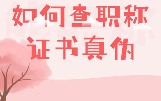 如何查职称证书真伪 如何查职称证书真伪