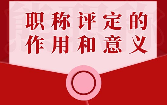 职称评定的作用和意义 职称评定的作用和意义
