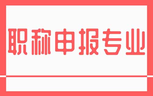 职称申报专业 职称申报专业
