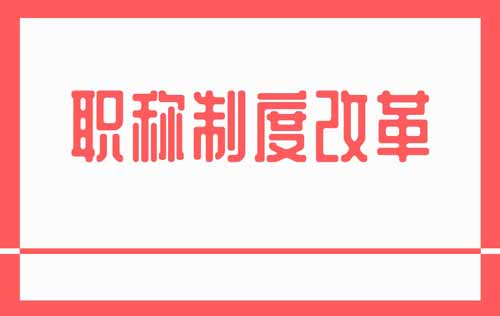 职称制度改革 职称制度改革