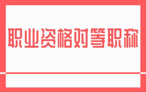 职业资格对等职称 职业资格对等职称