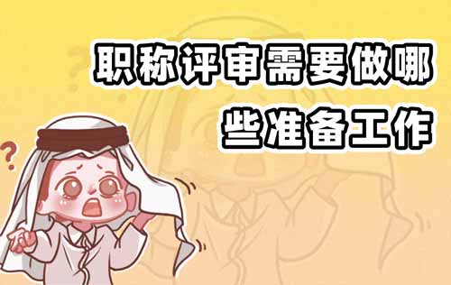 职称评审准备工作 职称评审需要做哪些准备工作
