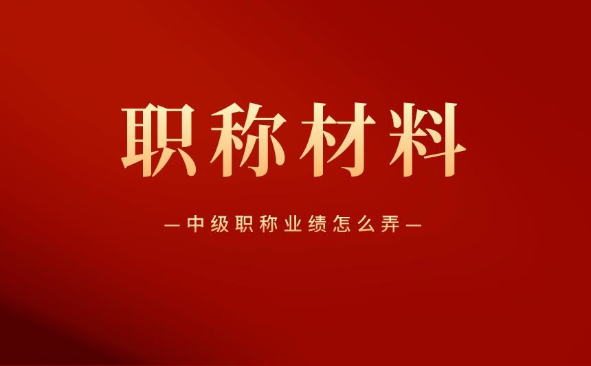 中级职称业绩怎么弄 中级职称业绩怎么弄