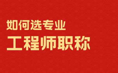 工程师职称如何选专业 工程师职称如何选专业