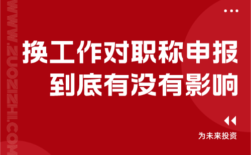换工作对职称申报的影响 换工作对职称申报的影响