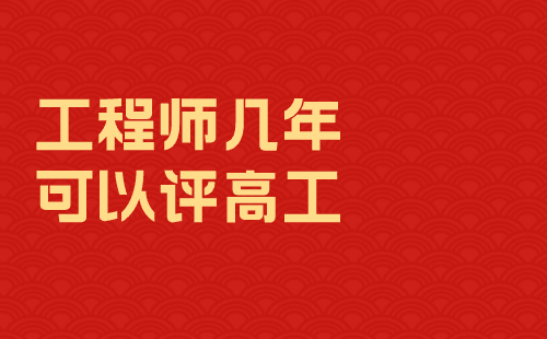 工程师几年可以评高工 工程师几年可以评高工
