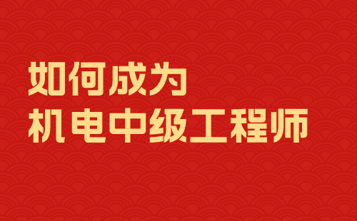 机电中级工程师 如何成为机电中级工程师