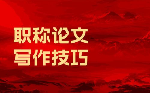 职称论文写作技巧 职称论文写作技巧
