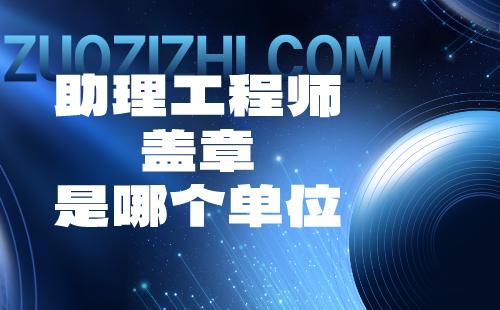 助理工程师盖章是哪个单位 助理工程师盖章是哪个单位