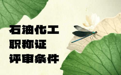 石油化工中级职称评审条件 石油化工职称评审条件