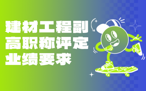 建材工程副高职称评定业绩 建材工程副高职称评定