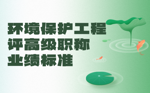 环境保护工程评高级职称业绩 环境保护工程评高级职称