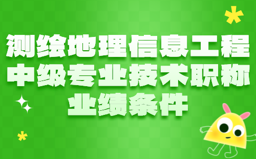 测绘地理信息工程中级专业技术职称业绩 测绘地理信息工程中级专业技术职称
