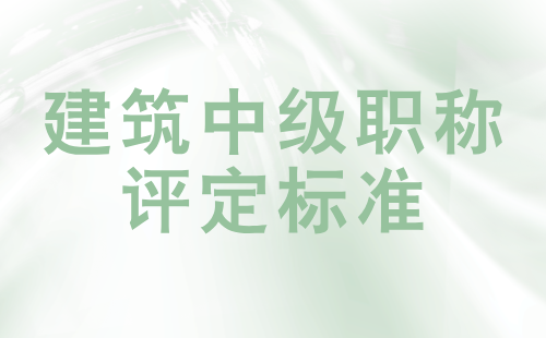建筑中级职称评定标准 建筑中级职称评定标准